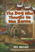 The Dog Who Thought He Was Santa by Bill Wallace