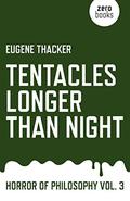 Tentacles Longer Than Night: Horror of Philosophy Vol. 3 (Horror of Philosophy #3) by Eugene Thacker