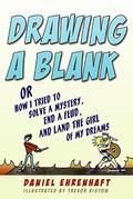 Drawing a Blank: Or How I Tried to Solve a Mystery, End a Feud, and Land the Girl of My Dreams by Daniel Ehrenhaft