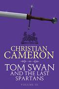 Tom Swan and the Last Spartans: Part Three by Christian Cameron