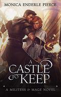 A Castle to Keep (Militess & Mage #2) by Monica Enderle Pierce