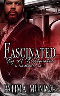 Fascinated By A Billionaire: A Vampire's Tale by Fatima Munroe