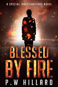 Blessed by Fire (Special Investigations #1) by P.W. Hillard