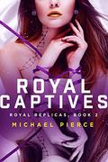 Royal Captives (Royal Replicas #2) by Michael Pierce
