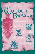 Wonder Beasts: Tales and Lore of the Phoenix, the Griffin, the Unicorn, and the Dragon: Tales and Lore of the Phoenix, the Griffin, the Unicorn and the Dragon by Joseph Nigg