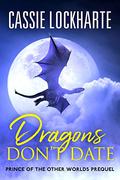 Dragons Don't Date (Prince of the Other Worlds #0.5) by Cassie Lockharte