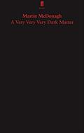 A Very Very Very Dark Matter by Martin McDonagh