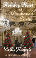 Holiday Heist at Dunhaven Castle by Nellie H. Steele
