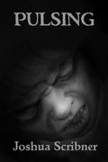 Pulsing: A Short Story by Joshua Scribner