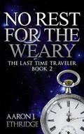 No Rest for the Weary (The Last Time Traveler #2) by Aaron J. Ethridge