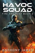 Havoc Squad  (Fire and Rust) by Anthony James