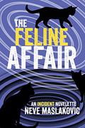The Feline Affair: An Incident Series Novelette (The Incident Series #0.5) by Neve Maslakovic