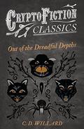 Out of the Dreadful Depths  (Cryptofiction Classics - Weird Tales of Strange Creatures) by Charles W. Diffin