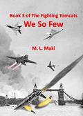 WE SO FEW: BOOK 3 OF THE FIGHTING TOMCATS by M.L. Maki, Sofia Maki