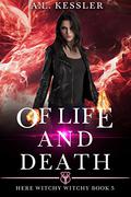 Of Life and Death (Here Witchy Witchy #5) by A.L. Kessler