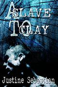 A Slave to Clay by Justine Sebastian