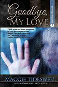 Goodbye, My Love (Roxanne's Ghost Saga #1) by Maggie Tideswell