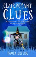Clairvoyant Clues (Sunnyside Retired Witches Community #4) by Paula Lester