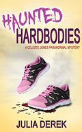 Haunted Hardbodies (Celeste Jones Paranormal Mysteries #1) by Julia Derek