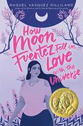 How Moon Fuentez Fell in Love with the Universe by Raquel Vasquez Gilliland