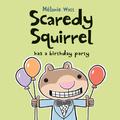 Scaredy Squirrel Has a Birthday Party. Melanie Watt (Scaredy Squirrel #5) by Mélanie Watt