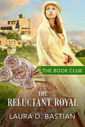 The Reluctant Royal: A Royal Romance (The Book Club #6) by Laura D. Bastian