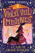 A Case of Grave Danger (The Violet Veil Mysteries #1) by Sophie Cleverly