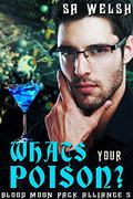 What's Your Poison? (Blood Moon Pack Alliance #5) by S.A. Welsh