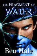 The Fragment of Water (The Shattered Soul #1) by Ben Hale