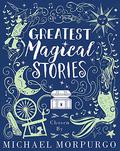 Greatest Magical Stories by Michael Morpurgo