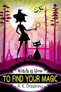 Witch Is How To Find Your Magic (A Witch Detective Cozy Mystery #1) by R.K. Dreaming