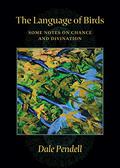 The Language of Birds: Some Notes on Chance and Divination by Dale Pendell
