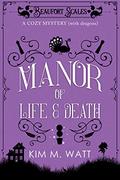 A Manor of Life & Death - A Cozy Mystery  (with Dragons): A Beaufort Scales Mystery, Book 3 (Beaufort Scales Mystery #3) by Kim M. Watt