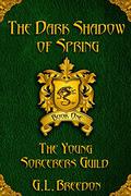 The Dark Shadow of Spring (Young Sorcerers Guild #1) by G.L. Breedon