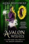 Avalon Wishes (The Avalon Chronicles #2) by Alexa Whitewolf
