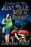 Somebody Tell Aunt Tillie We're In Trouble! (ToadWitch #2) by Christiana Miller