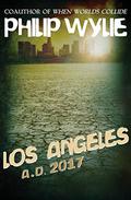 Los Angeles: A.D. 2017 by Philip Wylie