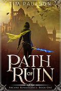 Path of Ruin: Arcane Renaissance Book One (Arcane Renaissance #1) by Tim Paulson
