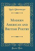 Modern American and British Poetry  (Classic Reprint) by Louis Untermeyer