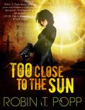 Too Close To The Sun (Sun #1) by Robin T. Popp