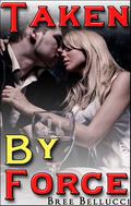 Taken By Force (Bound And Bred For The Billionaire #5) by Bree Bellucci