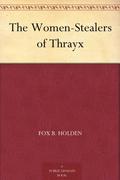 The Women-Stealers of Thrayx by Fox B. Holden