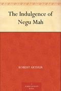 The Indulgence of Negu Mah by Robert Arthur