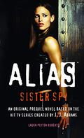 Alias #4: Sister Spy (Alias Prequel #4) by Laura Peyton Roberts