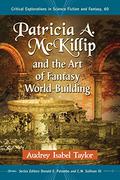 Patricia A. McKillip and the Art of Fantasy World-Building (Critical Explorations in Science Fiction and Fantasy #60) by Audrey Isabel Taylor
