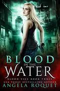 Blood in the Water (Blood Vice #3) by Angela Roquet