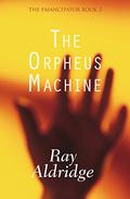The Orpheus Machine (The Emancipator #3) by Ray Aldridge