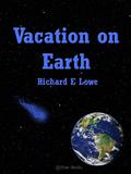 Vacation on Earth by Richard E. Lowe