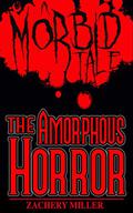The Amorphous Horror: A Morbid Tale  (The Morbid Tales, #2) by Zachery Miller