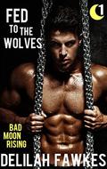 Fed to the Wolves, Part 1: Bad Moon Rising  (Cattail Creek #1) by Delilah Fawkes